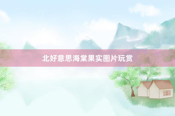 北好意思海棠果实图片玩赏