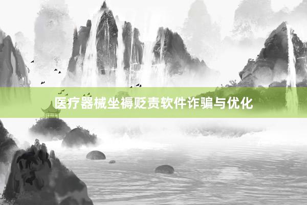 医疗器械坐褥贬责软件诈骗与优化